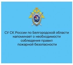 СК России по Белгородской области напомнило о необходимости соблюдения правил пожарной безопасности